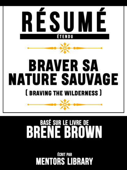 Résumé Etendu: Braver Sa Nature Sauvage (Braving The Wilderness) - Basé Sur Le Livre De Brene Brown