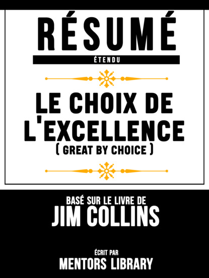 Résumé Etendu: Le Choix De L'excellence (Great By Choice) - Basé Sur Le Livre De Jim Collins