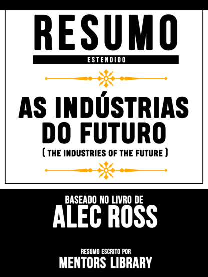 Resumo Estendido: As Indústrias Do Futuro (The Industries Of The Future) - Baseado No Livro De Alec Ross