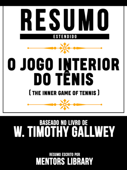 Resumo Estendido: O Jogo Interior Do Tênis (The Inner Game Of Tennis) - Baseado No Livro De W. Timothy Gallwey