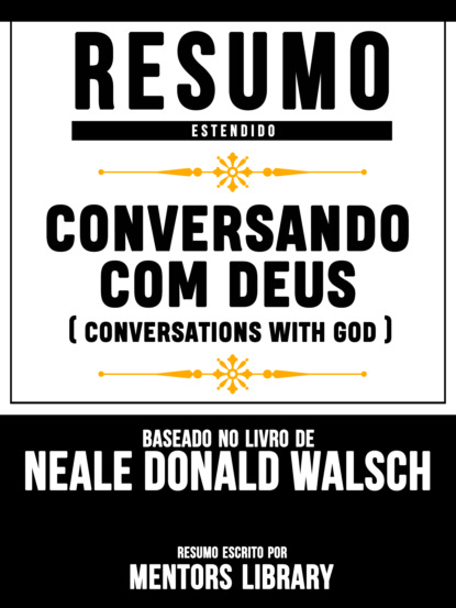 Resumo Estendido: Conversando Com Deus (Conversations With God) - Baseado No Livro De Neale Donald Walsch