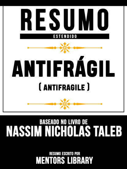 Resumo Estendido: Antifrágil (Antifragile) - Baseado No Livro De Nassim Nicholas Taleb
