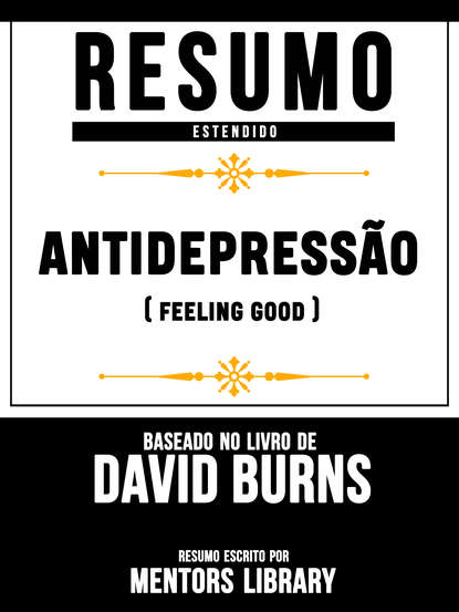 Resumo Estendido: Antidepressão (Feeling Good) - Baseado No Livro De David D. Burns