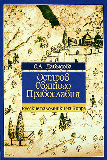 Остров святого православия. Русские паломники на Кипре в XII-XX веках