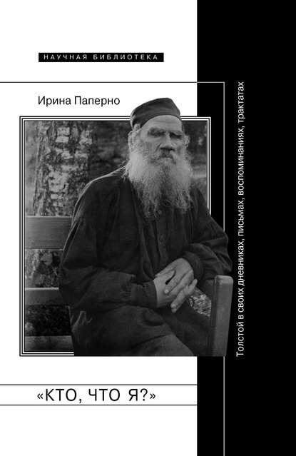 «Кто, что я?» Толстой в своих дневниках, письмах, воспоминаниях, трактатах