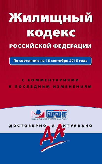 Жилищный кодекс Российской Федерации. По состоянию на 15 сентября 2015 года. С комментариями к последним изменениям