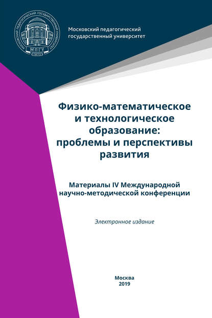 Физико-математическое и технологическое образование: проблемы и перспективы развития. Материалы IV Международной научно-методической конференции