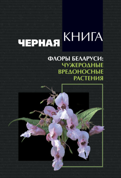 Черная книга флоры Беларуси. Чужеродные вредоносные растения
