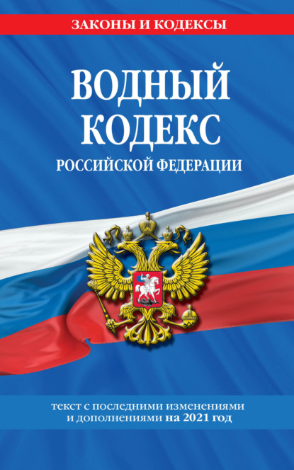 Водный кодекс Российской Федерации. Текст с последними изменениями и дополнениями на 2021 год