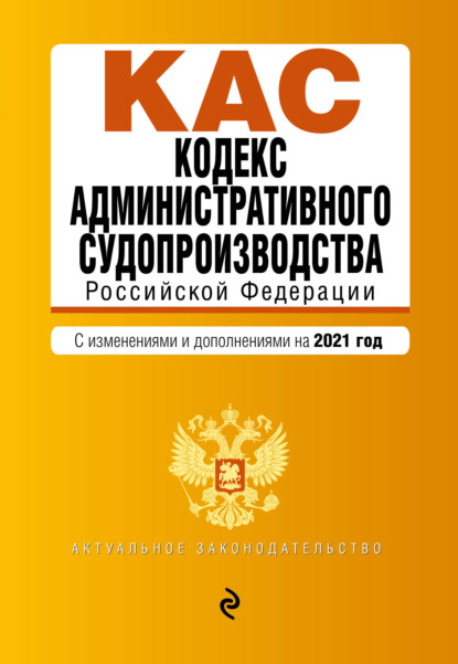 Кодекс административного судопроизводства Российской Федерации. С изменениями и дополнениями на 2021 год