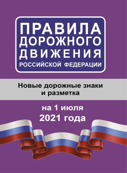 Правила дорожного движения Российской Федерации на 1 июля 2021 года. Новые дорожные знаки и разметка