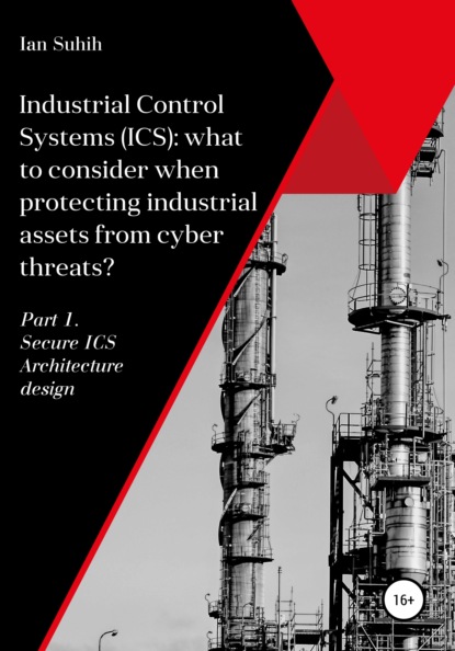 Industrial Control Systems (ICS): what to consider when protecting industrial assets from cyber threats? Part 1. Secure ICS Architecture design